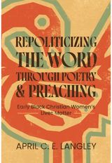 Repoliticizing the Word Through Poetry and Preaching: Early Black Christian Women's Lives Matter