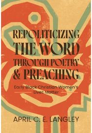 Repoliticizing the Word Through Poetry and Preaching: Early Black Christian Women's Lives Matter