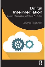 Digital Intermediation: Unseen Infrastructure for Cultural Production Unseen Infrastructure for Cultural Production