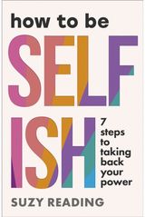How to Be Selfish: 7 steps to taking back your power