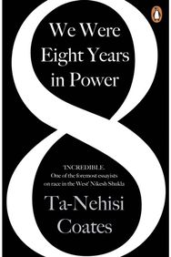 We Were Eight Years in Power 'One of the foremost essayists on race in the West' Nikesh Shukla, author of The Good Immigrant