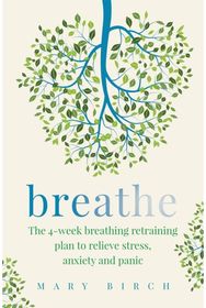 Breathe: The 4-week breathing retraining plan to relieve stress, anxiety and panic retraining plan to relieve stress, anxiety and panic