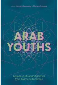 Arab Youths: Leisure, Culture and Politics from Morocco to Yemen Leisure, Culture and Politics from Morocco to Yemen