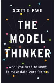 The Model Thinker: What You Need to Know to Make Data Work for You What You Need to Know to Make Data Work for You