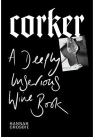 Corker: A Deeply Unserious Wine Book A Deeply Unserious Wine Book
