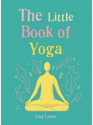 Little Book of Yoga: Harness the ancient practice to boost your health and wellbeing practice to boost your health and wellbeing