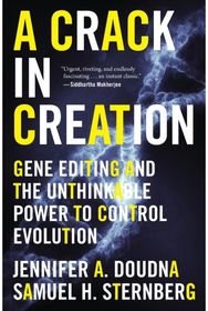 Crack In Creation: Gene Editing and the Unthinkable Power to Control Evolution Gene Editing and the Unthinkable Power to Control Evolution