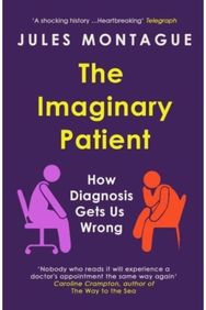 Imaginary Patient: How Diagnosis Gets Us Wrong How Diagnosis Gets Us Wrong