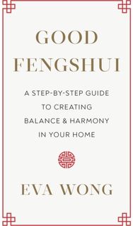 Good Fengshui: A Step-by-Step Guide to Creating Balance and Harmony in Your Home A Step-by-Step Guide to Creating Balance and Harmony in Your Home