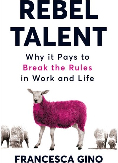 Rebel Talent Why it Pays to Break