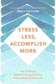 Stress Less, Accomplish More: The 15-Minute Meditation Programme for Extraordinary Performance Meditation Programme for Extraordinary Performance