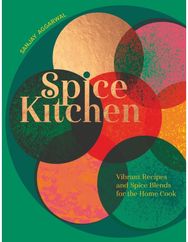 Spice Kitchen: Vibrant Recipes And Spice Blends For The Home Cook Vibrant Recipes And Spice Blends For The Home Cook