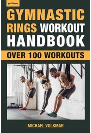 Gymnastic Rings Workout Handbook: Over 100 Workouts for Strength, Mobility and Muscle for Strength, Mobility and Muscle
