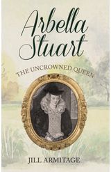 Arbella Stuart The Uncrowned Queen