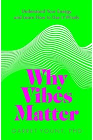 Why Vibes Matter: Understand Your Energy and Learn How to Use it Wisely Understand Your Energy and Learn How to Use it Wisely