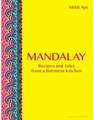 Mandalay: Recipes and Tales from a Burmese Kitchen Recipes and Tales from a Burmese Kitchen