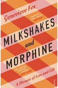Milkshakes and Morphine: A Memoir of Love and Life A Memoir of Love and Life