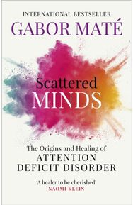 Scattered Minds: The Origins and Healing of Attention Deficit Disorder The Origins and Healing of Attention Deficit Disorder
