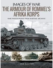 Armour of Rommels Afrika Korps: Rare Photographs from Wartime Archives Rare Photographs from Wartime Archives