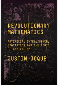 Revolutionary Mathematics: Artificial Intelligence, Statistics and the Logic of Capitalism Intelligence, Statistics and the Logic of Capitalism