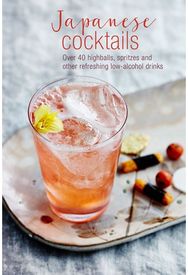 Japanese Cocktails: Over 40 Highballs, Spritzes and Other Refreshing Low-Alcohol Drinks Spritzes and Other Refreshing Low-Alcohol Drinks