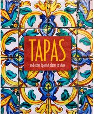 Tapas: And Other Spanish Plates to Share And Other Spanish Plates to Share