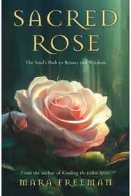 Sacred Rose: The Soul’s Path to Beauty and Wisdom The Soul’s Path to Beauty and Wisdom