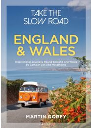 Take the Slow Road: England and Wales: Inspirational Journeys Round England and Wales by Camper Van and Motorhome Journeys Round England and Wales by Camper Van and Motorhome