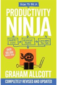 How to be a Productivity Ninja: UPDATED EDITION Worry Less, Achieve More and Love What You Do Worry Less, Achieve More and Love What You Do