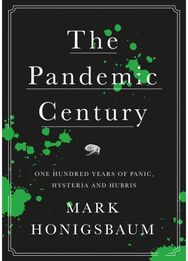 Pandemic Century: One Hundred Years of Panic, Hysteria and Hubris One Hundred Years of Panic, Hysteria and Hubris