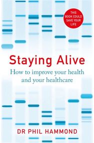 Staying Alive: How to Improve Your Health and Your Healthcare How to Improve Your Health and Your Healthcare