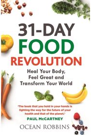 31-Day Food Revolution: Heal Your Body, Feel Great and Transform Your World Heal Your Body, Feel Great and Transform Your World