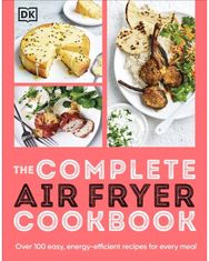 Complete Air Fryer Cookbook Over 100 Easy, Energy-efficient Recipes for Every Meal