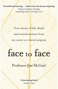 Face to Face True stories of life, death and transformation from my career as a facial surgeon