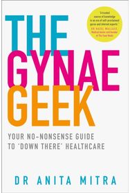 Gynae Geek Your No-Nonsense Guide to ‘Down There’ Healthcare