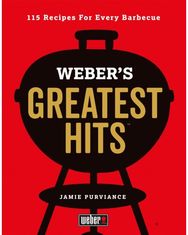 Weber's Greatest Hits 115 Recipes For Every Barbecue