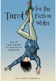 Tarot for the Fiction Writer How 78 Cards Can Take You from Idea to Publication