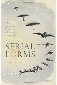 Serial Forms: The Unfinished Project of Modernity, 1815-1848 The Unfinished Project of Modernity, 1815-1848