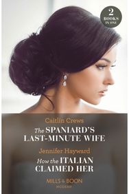 Spaniards Last-Minute Wife / How The Italian Claimed Her – 2 Books in 1