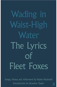 Wading in Waist-High Water: The Lyrics of Fleet Foxes The Lyrics of Fleet Foxes