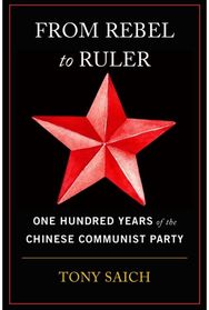 From Rebel to Ruler: One Hundred Years of the Chinese Communist Party One Hundred Years of the Chinese Communist Party