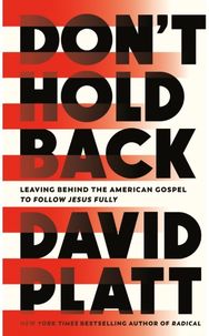Dont Hold Back: Leaving Behind the American Gospel to Follow Jesus Fully Leaving Behind the American Gospel to Follow Jesus Fully