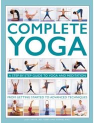 Complete Yoga: A step-by-step guide to yoga and meditation, from getting started to advanced techniques to yoga and meditation, from getting started to advanced techniques