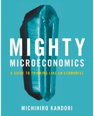 Mighty Microeconomics: A Guide to Thinking Like An Economist A Guide to Thinking Like An Economist