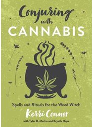 Conjuring with Cannabis: Spells and Rituals for the Weed Witch Spells and Rituals for the Weed Witch