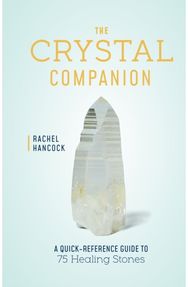 Crystal Companion: A Quick-Reference Guide to 75 Healing Stones A Quick-Reference Guide to 75 Healing Stones