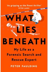 What Lies Beneath: My Life as a Forensic Search and Rescue Expert My Life as a Forensic Search and Rescue Expert