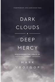 Dark Clouds, Deep Mercy: Discovering the Grace of Lament Discovering the Grace of Lament