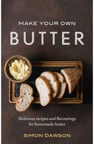 Make Your Own Butter: Delicious recipes and flavourings for homemade butter Delicious recipes and flavourings for homemade butter