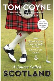 Course Called Scotland Searching the Home of Golf for the Secret to Its Game